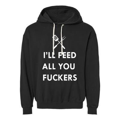 ILl Feed All You Fckers Grill Apron Garment-Dyed Fleece Hoodie