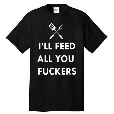 ILl Feed All You Fckers Grill Apron Tall T-Shirt