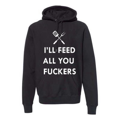 ILl Feed All You Fckers Grill Apron Premium Hoodie