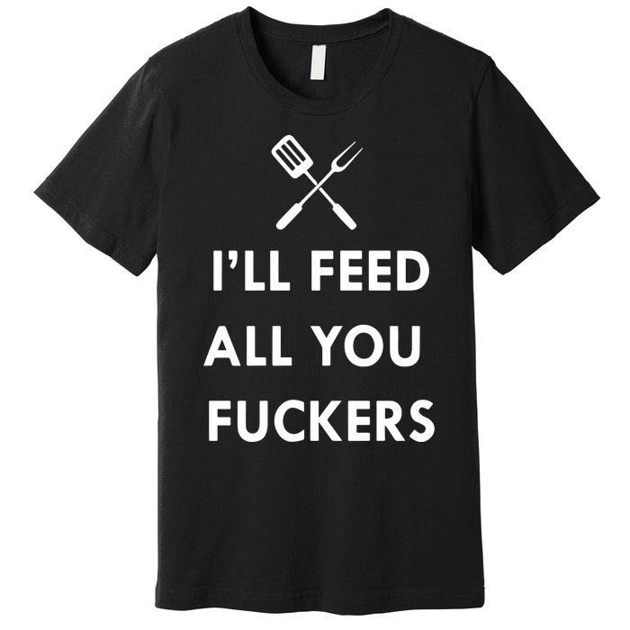 ILl Feed All You Fckers Grill Apron Premium T-Shirt