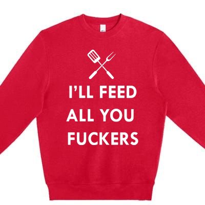 ILl Feed All You Fckers Grill Apron Premium Crewneck Sweatshirt