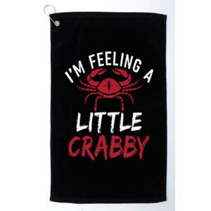 Im Feeling A Little Crabby Funny Crab Owner Gift Platinum Collection Golf Towel