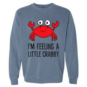 I'm Feeling A Little Crabby Seafood Funny Cartoon Crab Garment-Dyed Sweatshirt