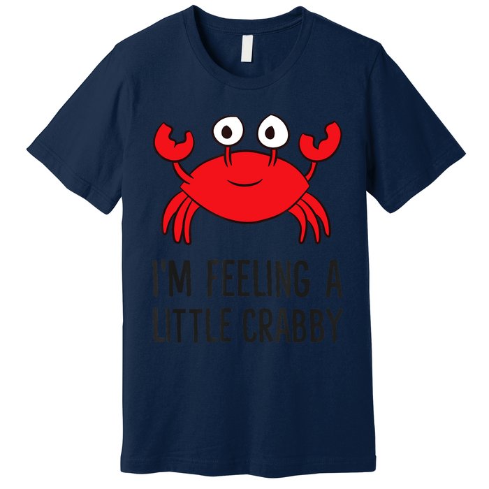 I'm Feeling A Little Crabby Seafood Funny Cartoon Crab Premium T-Shirt