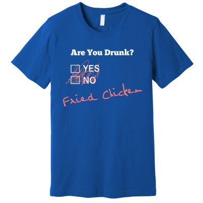 Ing Funny Are You Drunk Fried Chicken Lovers Gift Premium T-Shirt