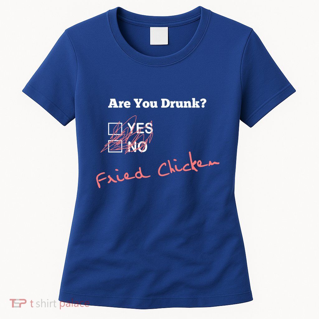 Ing Funny Are You Drunk Fried Chicken Lovers Gift Womens T-Shirt