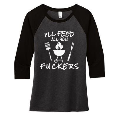 ILl Feed All You Fuckers Funny Bbq Cooking Barbeque Chef Women's Tri-Blend 3/4-Sleeve Raglan Shirt