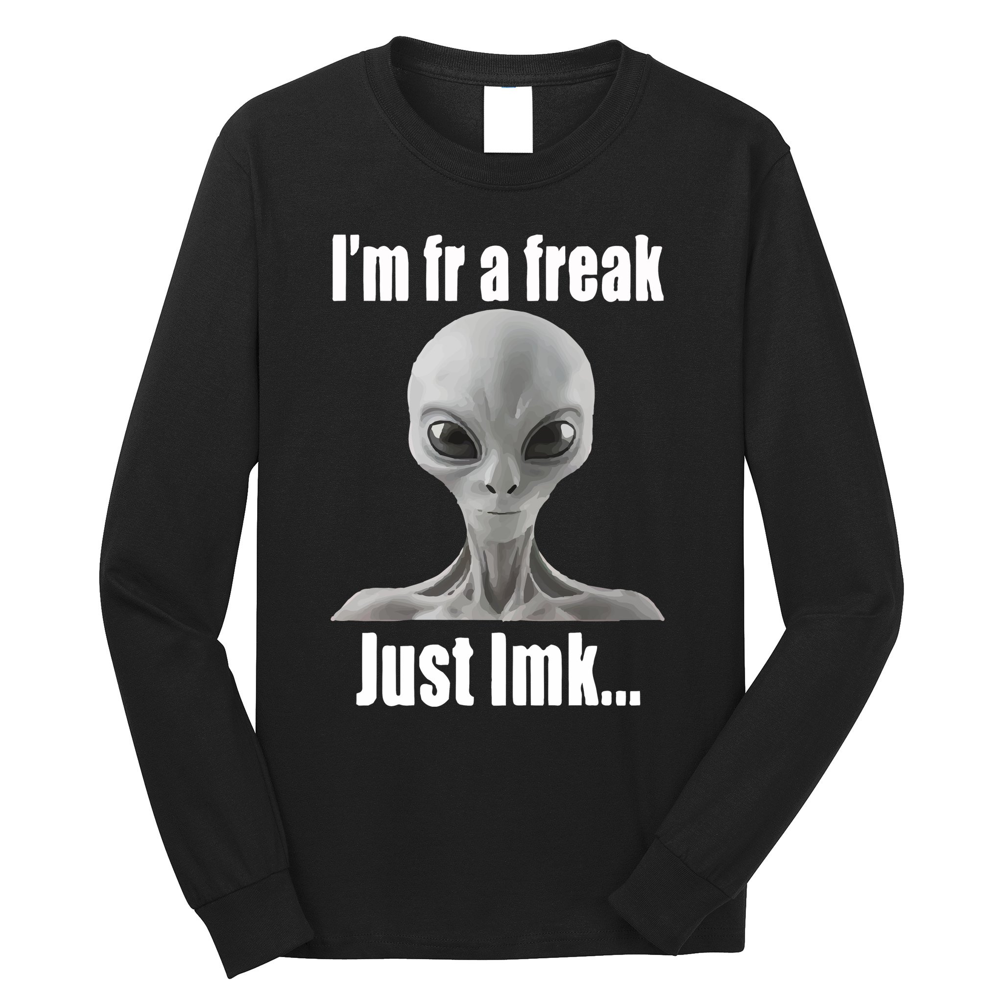 IM Fr A Freak Just Lmk Long Sleeve Shirt