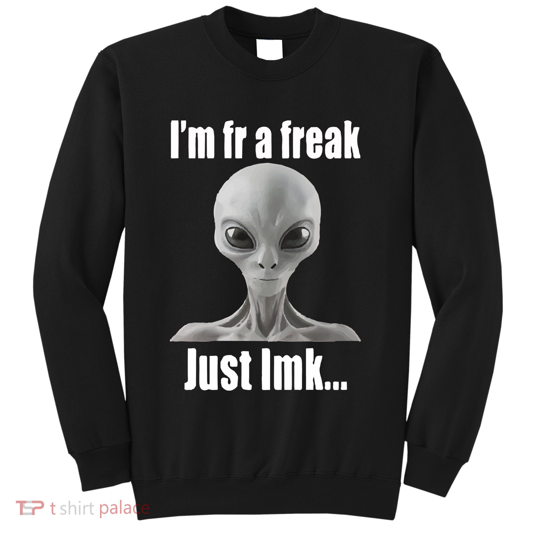 IM Fr A Freak Just Lmk Sweatshirt