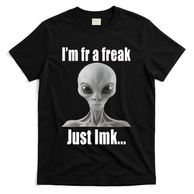 IM Fr A Freak Just Lmk T-Shirt