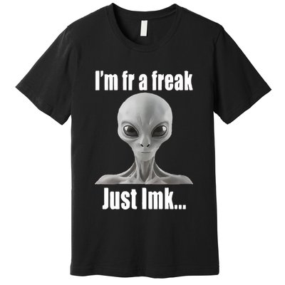 IM Fr A Freak Just Lmk Premium T-Shirt