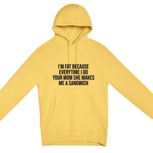 Im Fat Because Every Time I Fuck Your Mom She Makes Me A Sandwich Premium Pullover Hoodie