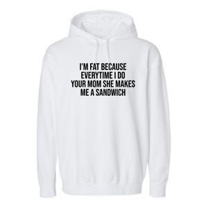 Im Fat Because Every Time I Fuck Your Mom She Makes Me A Sandwich Garment-Dyed Fleece Hoodie