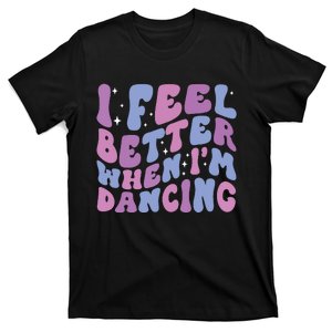 I Feel Better When IM Dancing Ballet Dancer Girl Groovy Art T-Shirt