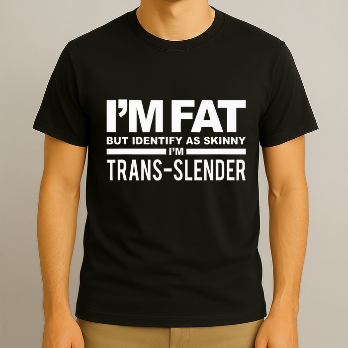 IM Fat But Identify As Skinny IM Transslender T-Shirt
