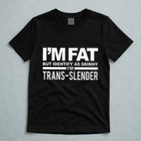 IM Fat But Identify As Skinny IM Transslender T-Shirt