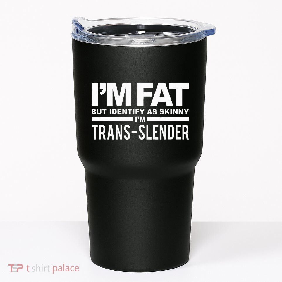 IM Fat But Identify As Skinny IM Transslender Tumbler