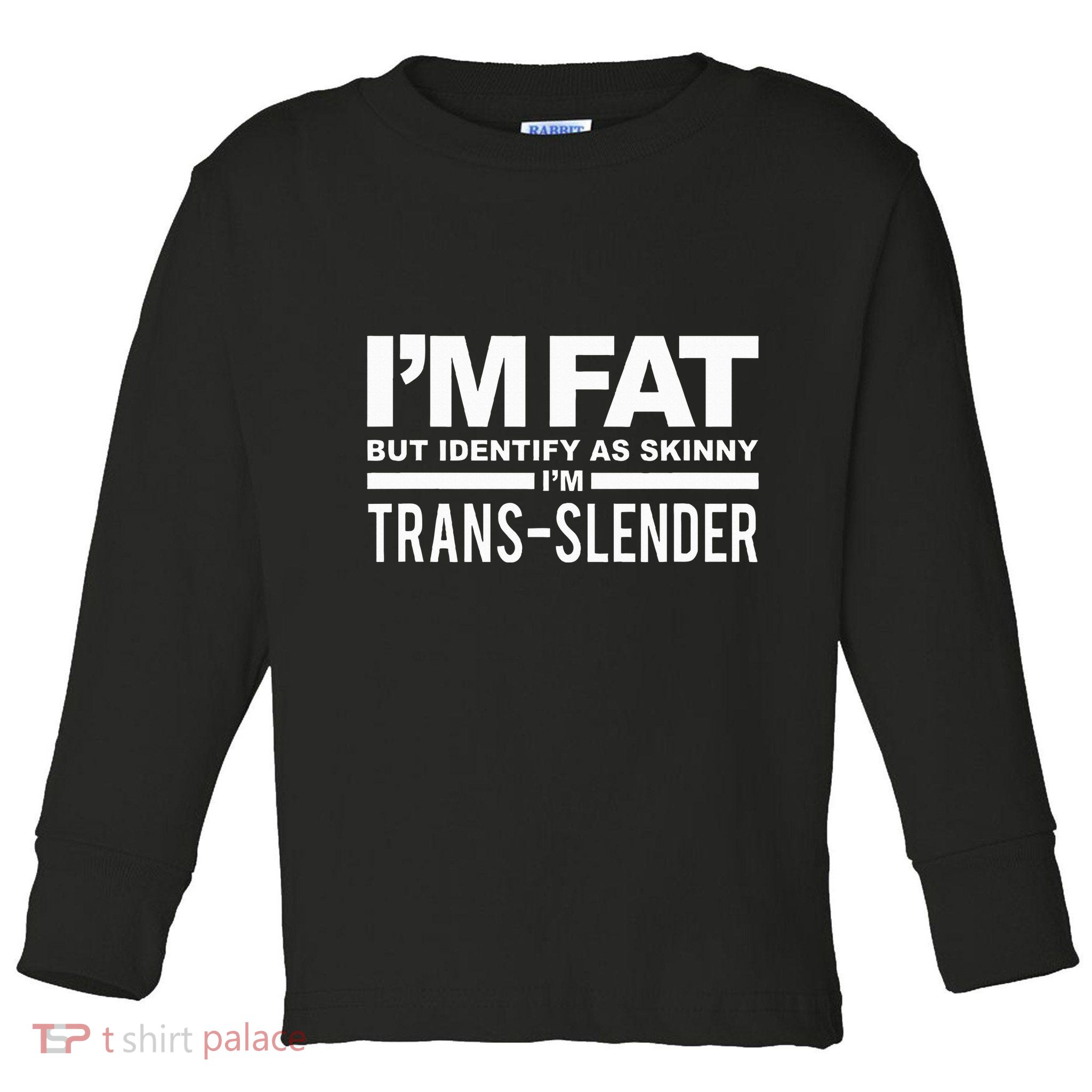 IM Fat But Identify As Skinny IM Transslender Toddler Long Sleeve Shirt