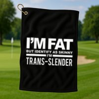 IM Fat But Identify As Skinny IM Transslender Golf Towel
