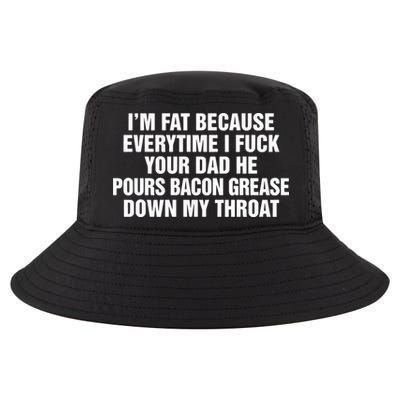 I’M Fat Because Everytime I Fuck Your Dad He Pour Bacon Grease Down My Throat Cool Comfort Performance Bucket Hat