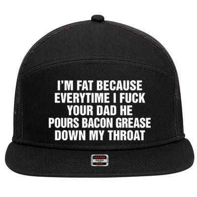 I’M Fat Because Everytime I Fuck Your Dad He Pour Bacon Grease Down My Throat 7 Panel Mesh Trucker Snapback Hat