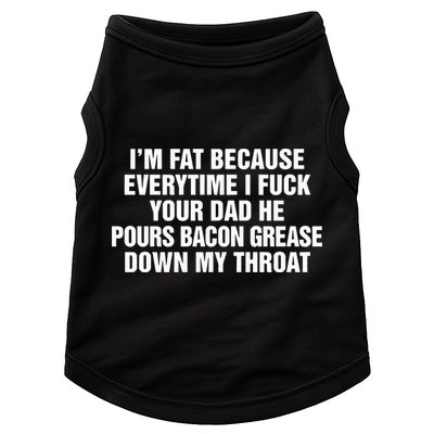 I’M Fat Because Everytime I Fuck Your Dad He Pour Bacon Grease Down My Throat Doggie Tank