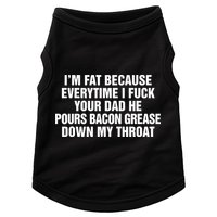 I’M Fat Because Everytime I Fuck Your Dad He Pour Bacon Grease Down My Throat Doggie Tank