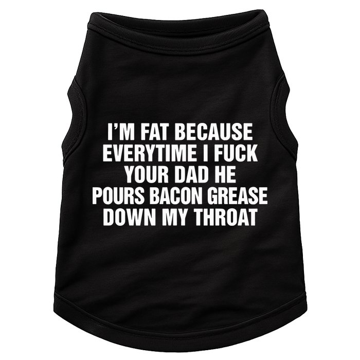 I’M Fat Because Everytime I Fuck Your Dad He Pour Bacon Grease Down My Throat Doggie Tank