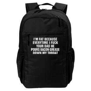 I’M Fat Because Everytime I Fuck Your Dad He Pour Bacon Grease Down My Throat Daily Commute Backpack