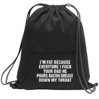 I’M Fat Because Everytime I Fuck Your Dad He Pour Bacon Grease Down My Throat Sweatshirt Cinch Pack Bag