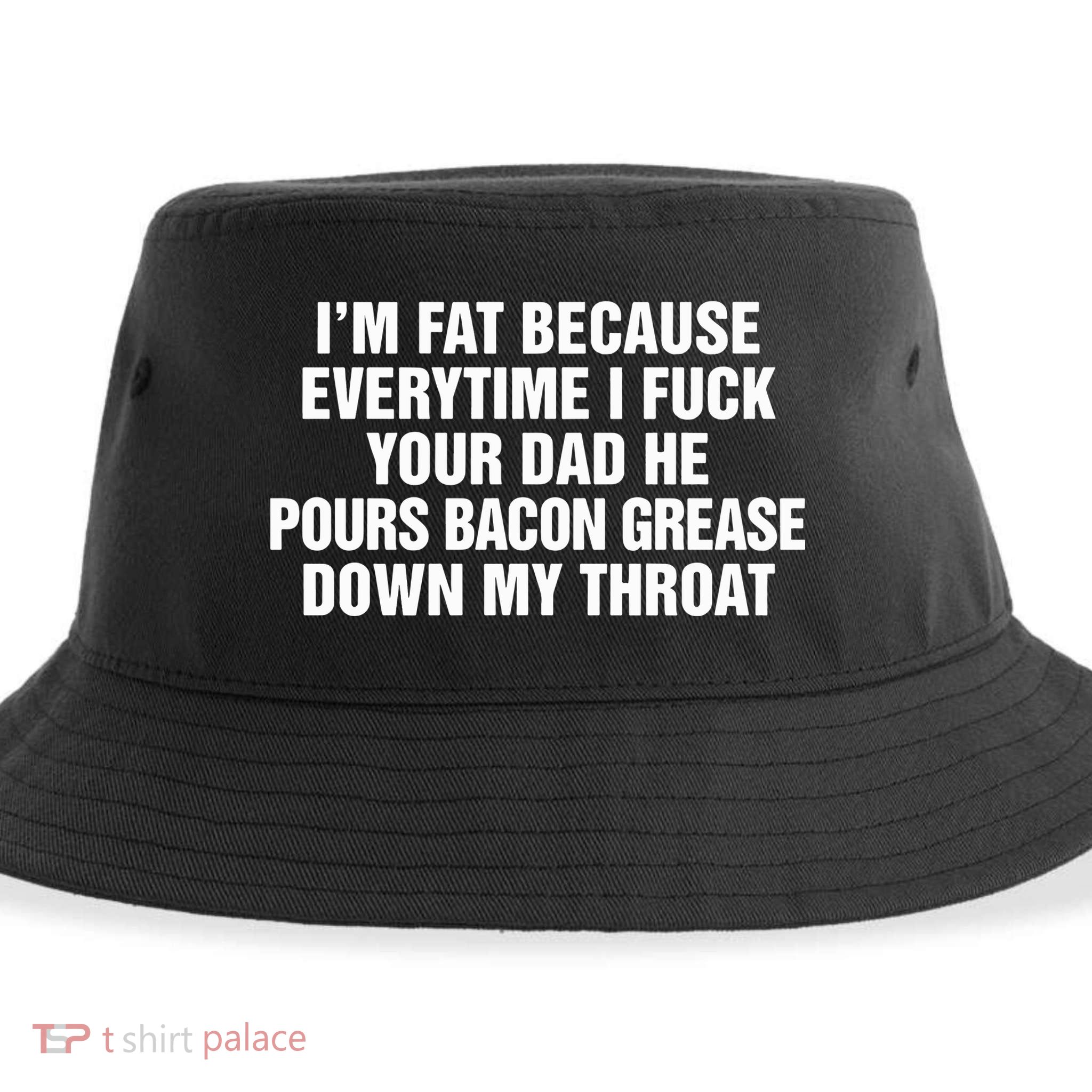 I’M Fat Because Everytime I Fuck Your Dad He Pour Bacon Grease Down My Throat Sustainable Bucket Hat