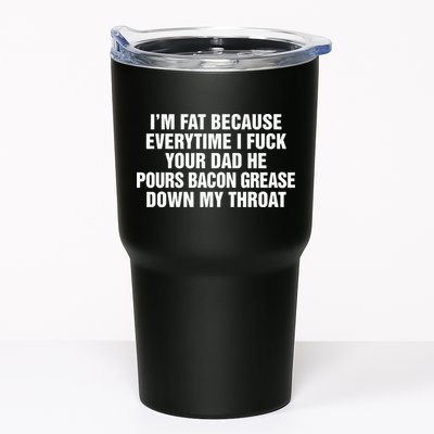 I’M Fat Because Everytime I Fuck Your Dad He Pour Bacon Grease Down My Throat Tumbler