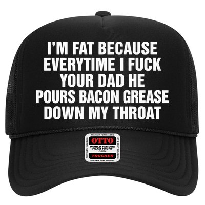 I’M Fat Because Everytime I Fuck Your Dad He Pour Bacon Grease Down My Throat Trucker Hat