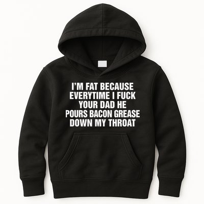 I’M Fat Because Everytime I Fuck Your Dad He Pour Bacon Grease Down My Throat Kids Hoodie