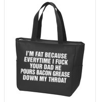 I’M Fat Because Everytime I Fuck Your Dad He Pour Bacon Grease Down My Throat Zip Tote Bag