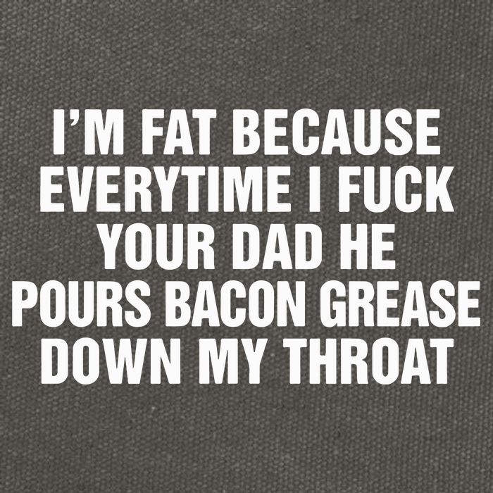 I’M Fat Because Everytime I Fuck Your Dad He Pour Bacon Grease Down My Throat Cotton Canvas Backpack