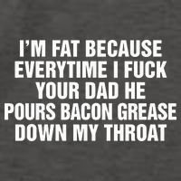 I’M Fat Because Everytime I Fuck Your Dad He Pour Bacon Grease Down My Throat Vector Backpack
