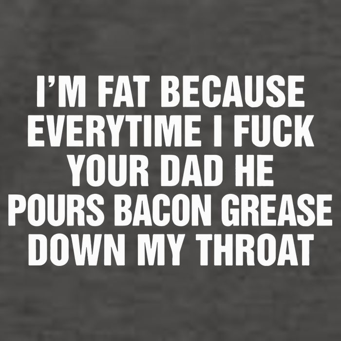 I’M Fat Because Everytime I Fuck Your Dad He Pour Bacon Grease Down My Throat Vector Backpack