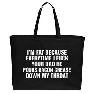 I’M Fat Because Everytime I Fuck Your Dad He Pour Bacon Grease Down My Throat Cotton Canvas Jumbo Tote