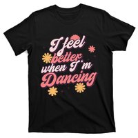 I Feel Better When Im Dancing Love Line Gift T-Shirt