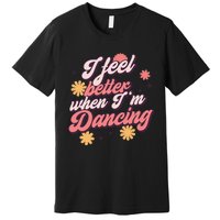 I Feel Better When Im Dancing Love Line Gift Premium T-Shirt