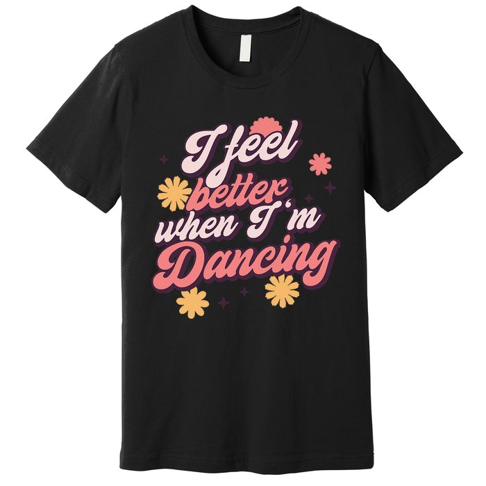 I Feel Better When Im Dancing Love Line Gift Premium T-Shirt