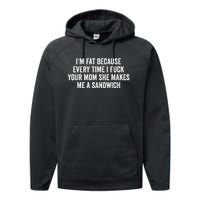 Im Fat Because Every Time I Fuck Your Mom She Makes Me A Sandwich Performance Fleece Hoodie