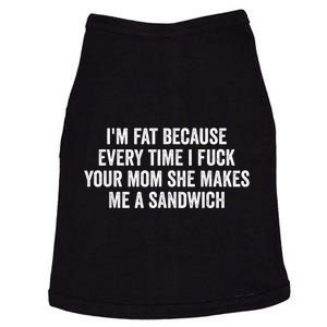 Im Fat Because Every Time I Fuck Your Mom She Makes Me A Sandwich Doggie Tank