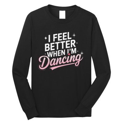 I Feel Better When IM Dancing Fun Dance Lover Gift Long Sleeve Shirt