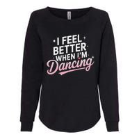 I Feel Better When IM Dancing Fun Dance Lover Gift Womens California Wash Sweatshirt