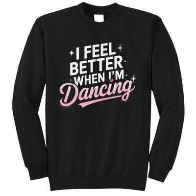 I Feel Better When IM Dancing Fun Dance Lover Gift Tall Sweatshirt