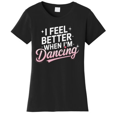 I Feel Better When IM Dancing Fun Dance Lover Gift Women's T-Shirt