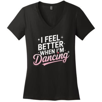 I Feel Better When IM Dancing Fun Dance Lover Gift Women's V-Neck T-Shirt