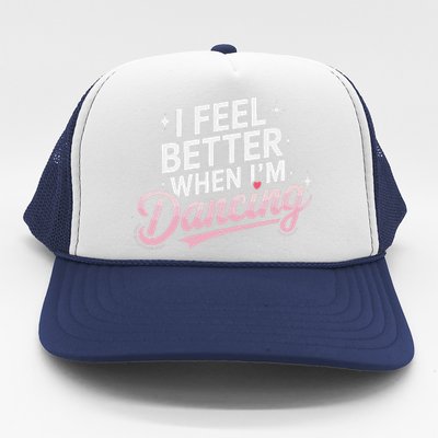 I Feel Better When IM Dancing Fun Dance Lover Gift Trucker Hat